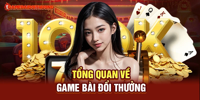 Game Bài Đổi Thưởng 29 Tổng quan về Game Bài Đổi Thưởng